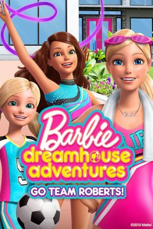 Barbie Dreamhouse Adventures: Go Team Roberts (Phần 1)