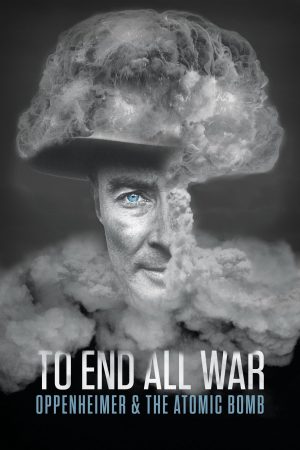 To End All War: Oppenheimer & the Atomic Bomb